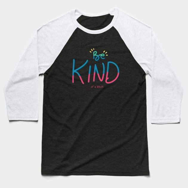 Be Kind Of A Bitch Funny Quote Gift Baseball T-Shirt by Aldrvnd